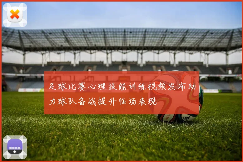 足球比赛心理技能训练视频发布助力球队备战提升临场表现