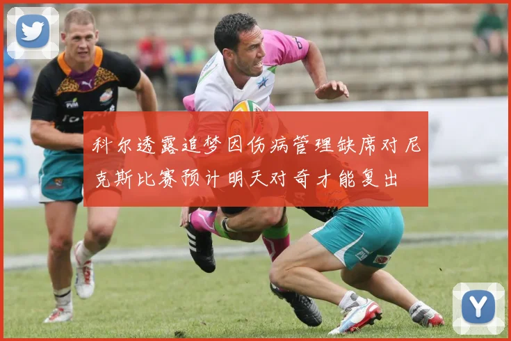 科尔透露追梦因伤病管理缺席对尼克斯比赛预计明天对奇才能复出