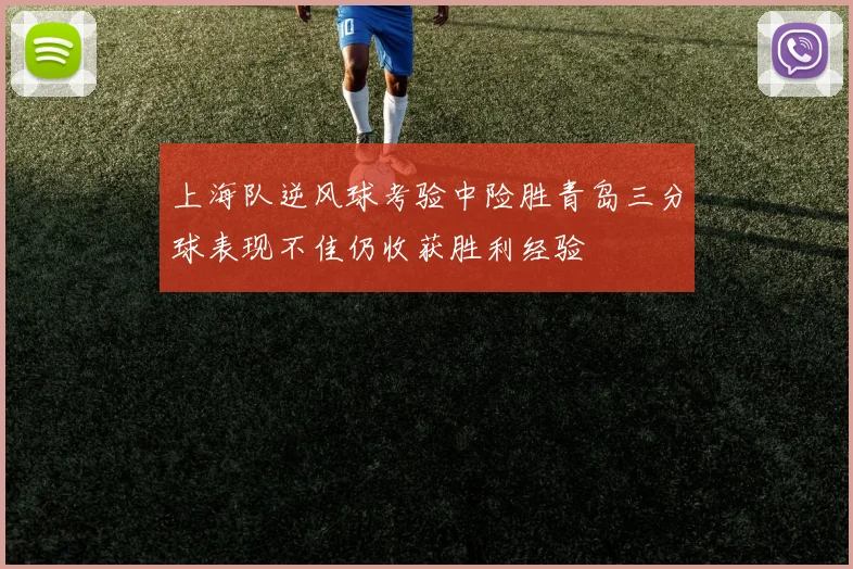 上海队逆风球考验中险胜青岛三分球表现不佳仍收获胜利经验